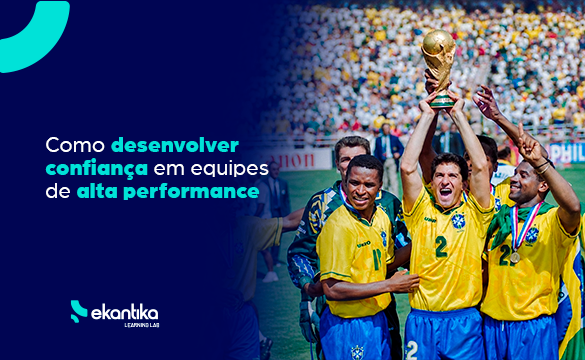 Como desenvolver confiança em equipes de alta performance​
